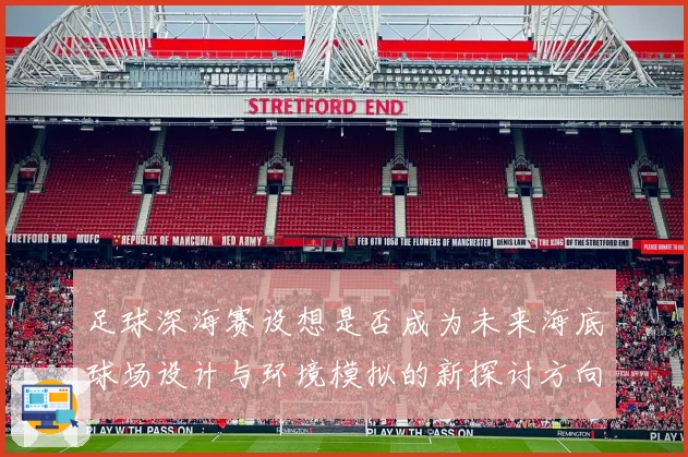 足球深海赛设想是否成为未来海底球场设计与环境模拟的新探讨方向